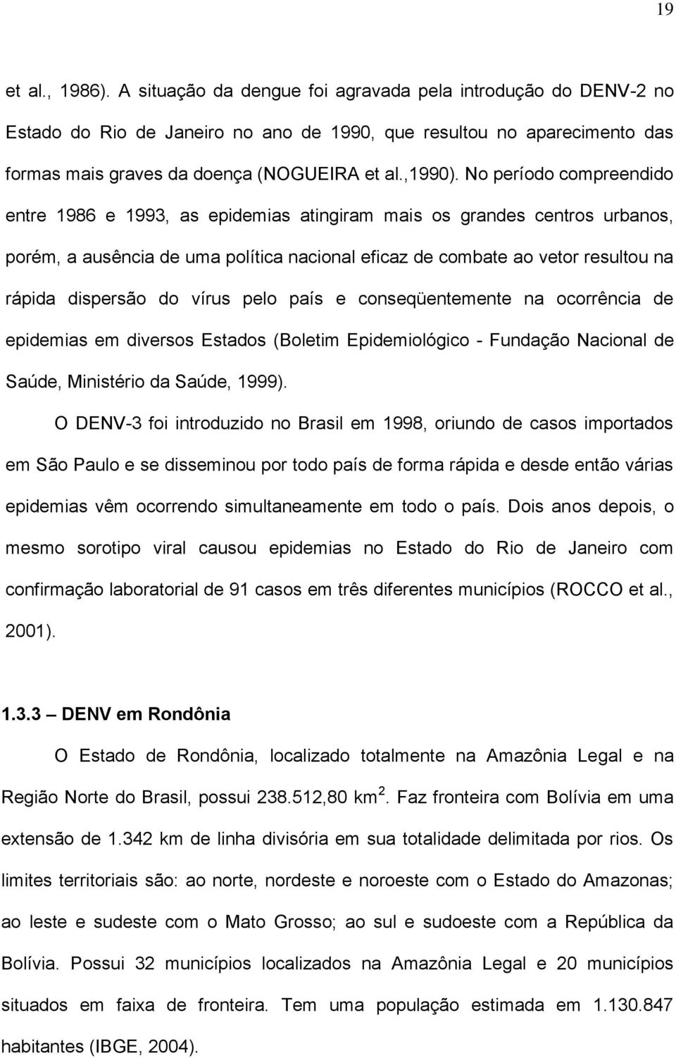 No período compreendido entre 1986 e 1993, as epidemias atingiram mais os grandes centros urbanos, porém, a ausência de uma política nacional eficaz de combate ao vetor resultou na rápida dispersão