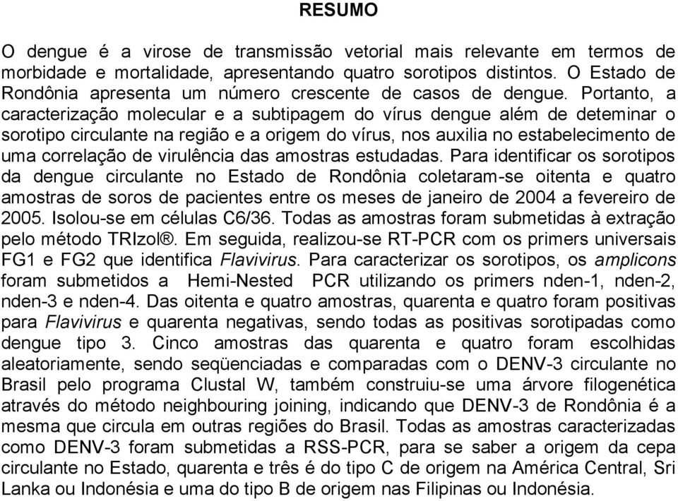 Portanto, a caracterização molecular e a subtipagem do vírus dengue além de deteminar o sorotipo circulante na região e a origem do vírus, nos auxilia no estabelecimento de uma correlação de