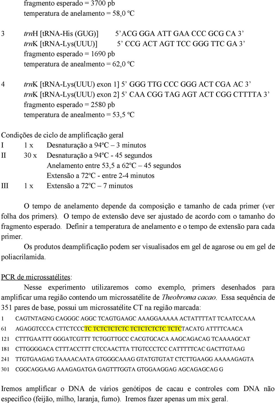 temperatura de anealmento = 53,5 o C Condições de ciclo de amplificação geral I 1 x Desnaturação a 94 o C 3 minutos II 30 x Desnaturação a 94 o C - 45 segundos Anelamento entre 53,5 a 62 o C 45