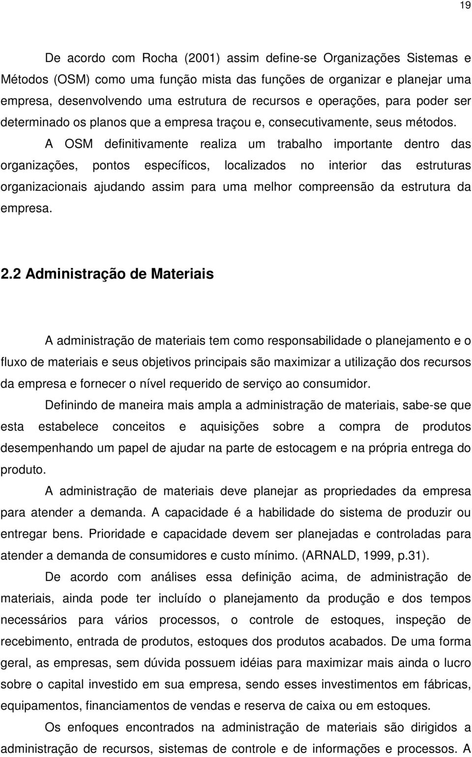 A OSM definitivamente realiza um trabalho importante dentro das organizações, pontos específicos, localizados no interior das estruturas organizacionais ajudando assim para uma melhor compreensão da