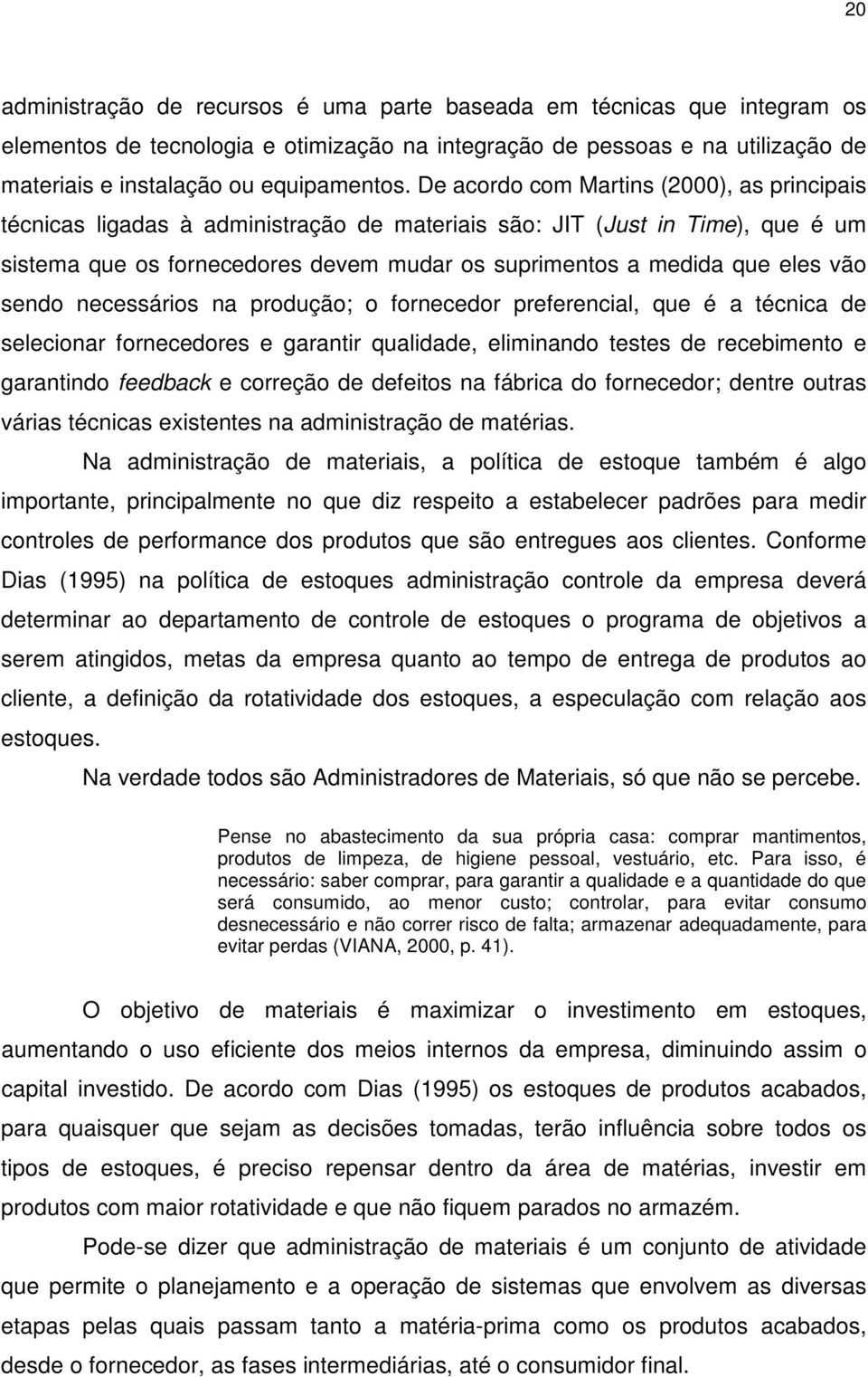 vão sendo necessários na produção; o fornecedor preferencial, que é a técnica de selecionar fornecedores e garantir qualidade, eliminando testes de recebimento e garantindo feedback e correção de