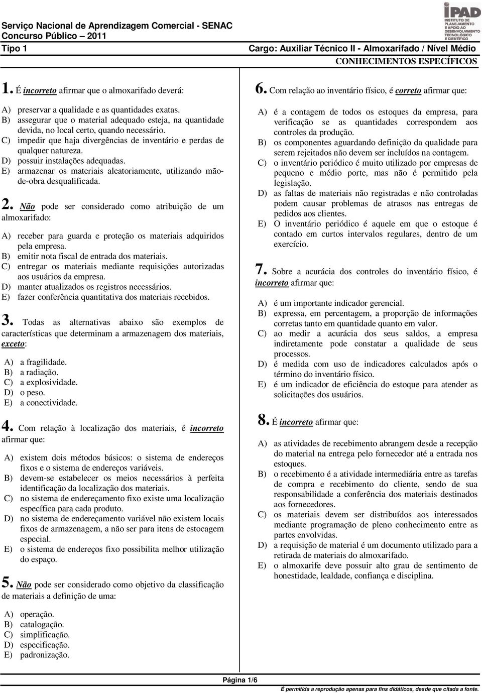 D) possuir instalações adequadas. E) armazenar os materiais aleatoriamente, utilizando mãode-obra desqualificada. 2.