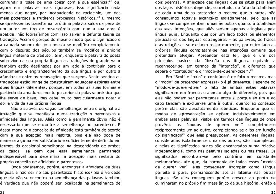 24 E mesmo se quiséssemos transformar a última palavra saída da pena de um autor em tiro de misericórdia com que a sua obra é abatida, não lograríamos com isso salvar a defunta teoria da tradução.