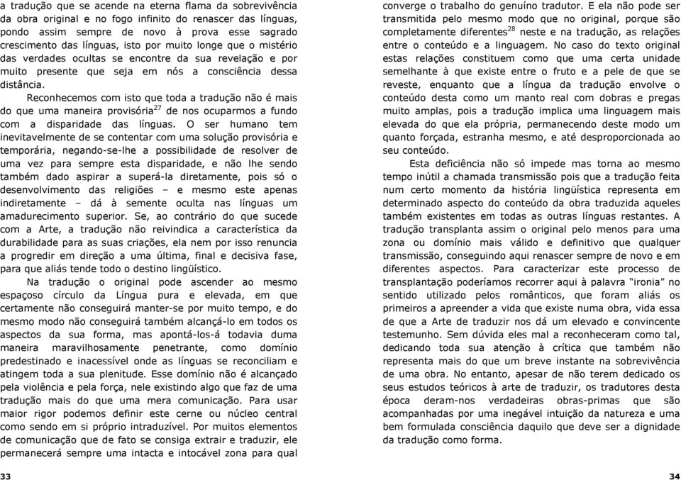 Reconhecemos com isto que toda a tradução não é mais do que uma maneira provisória 27 de nos ocuparmos a fundo com a disparidade das línguas.