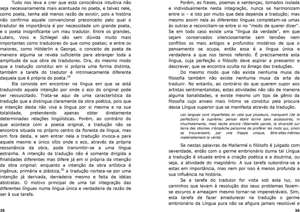 Entre os grandes, Lutero, Voss e Schlegel são sem dúvida muito mais importantes como tradutores do que como poetas; e entre os maiores, como Hölderlin e George, o conceito de poeta de maneira alguma