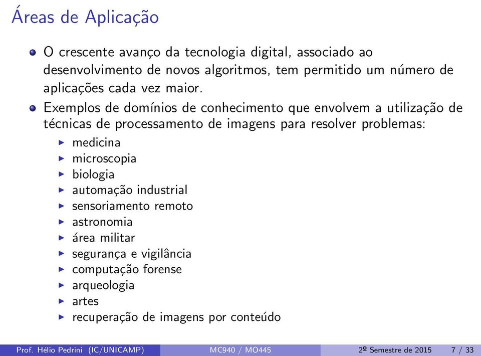 Exemplos de domínios de conhecimento que envolvem a utilização de técnicas de processamento de imagens para resolver problemas: medicina