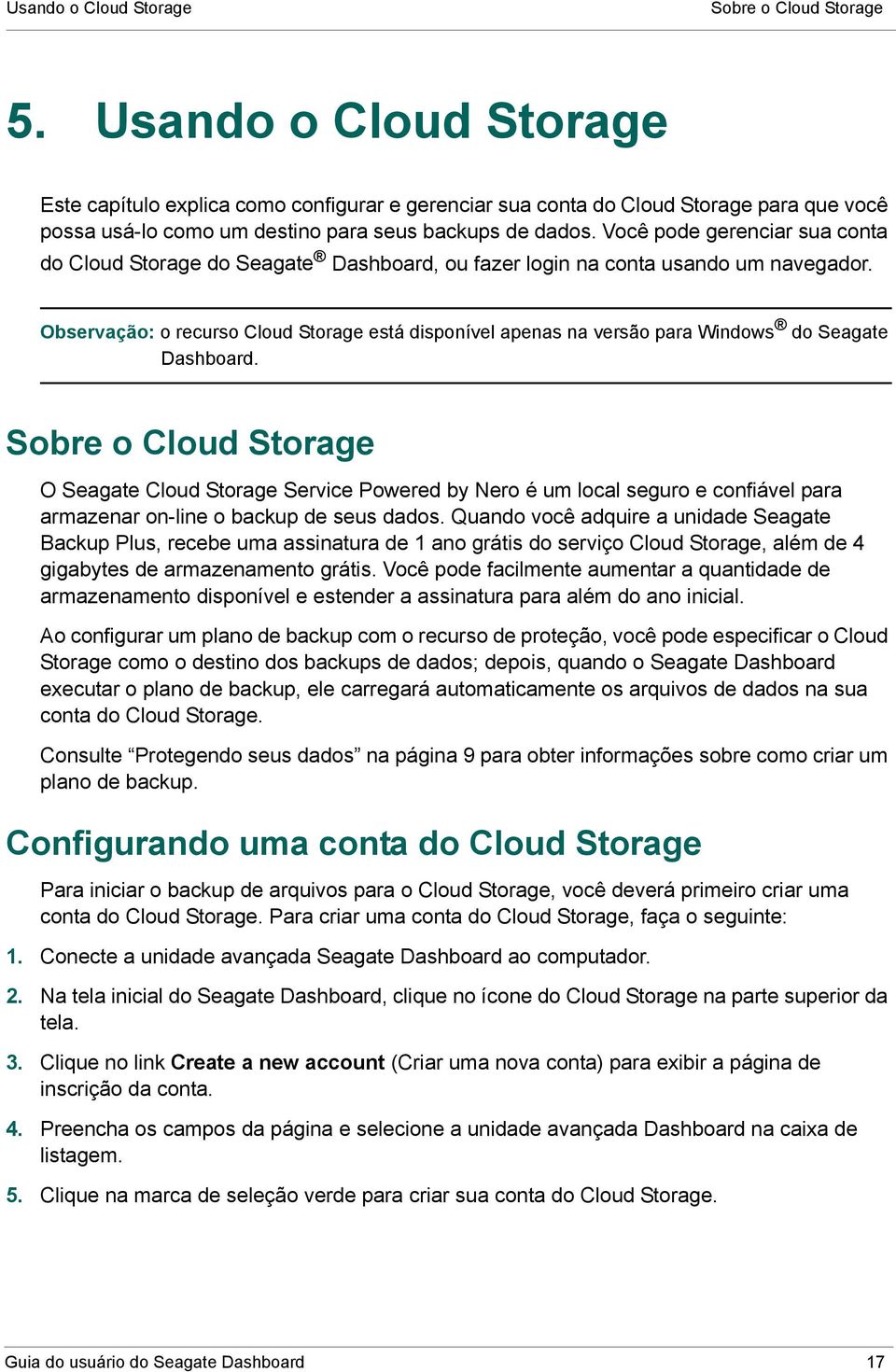 Você pode gerenciar sua conta do Cloud Storage do Seagate Dashboard, ou fazer login na conta usando um navegador.