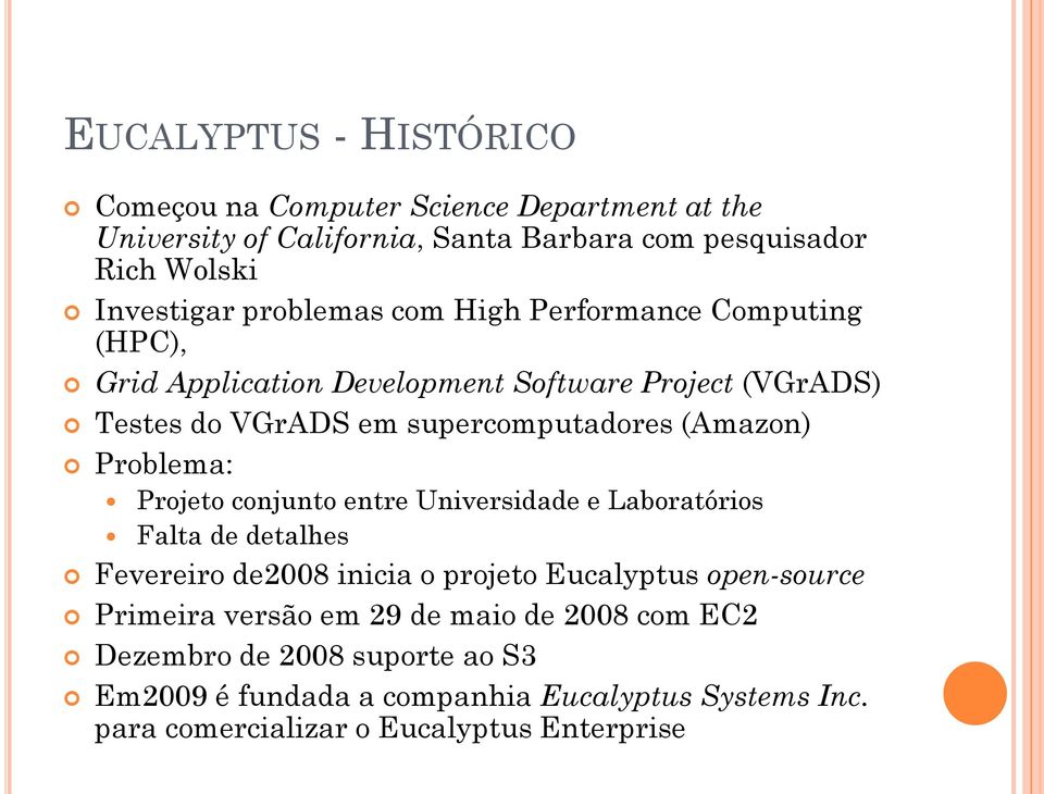 Problema: Projeto conjunto entre Universidade e Laboratórios Falta de detalhes Fevereiro de2008 inicia o projeto Eucalyptus open-source Primeira versão