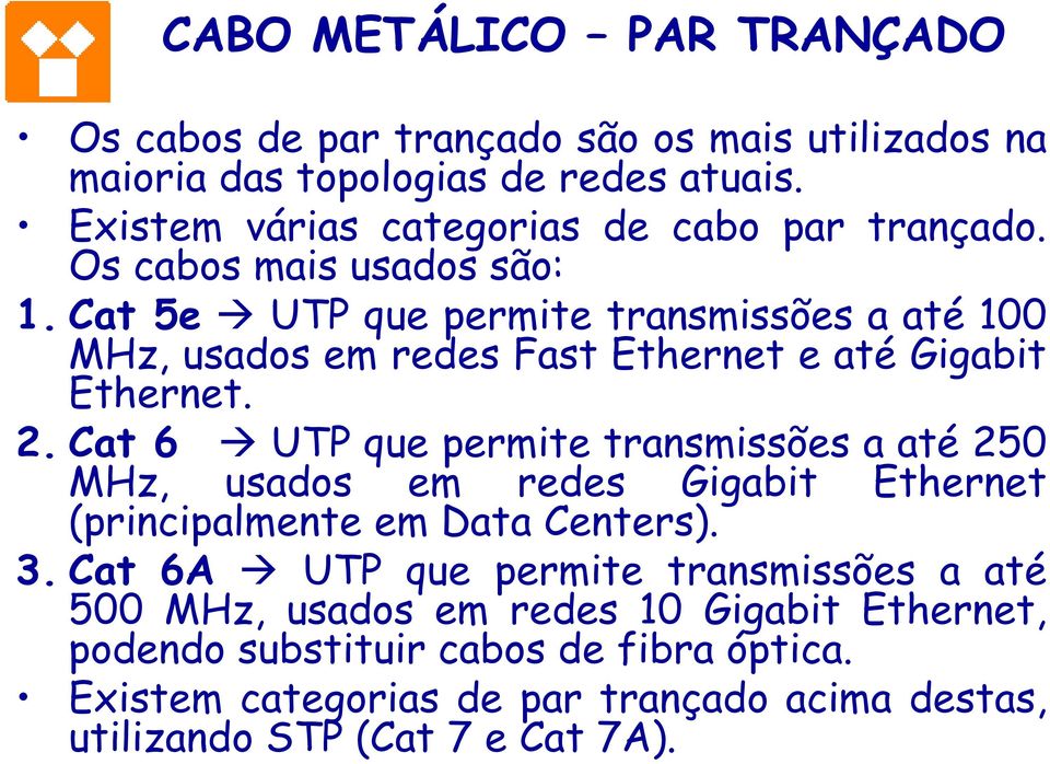 Cat 5e UTP que permite transmissões a até 100 MHz, usados em redes Fast Ethernet e até Gigabit Ethernet. 2.