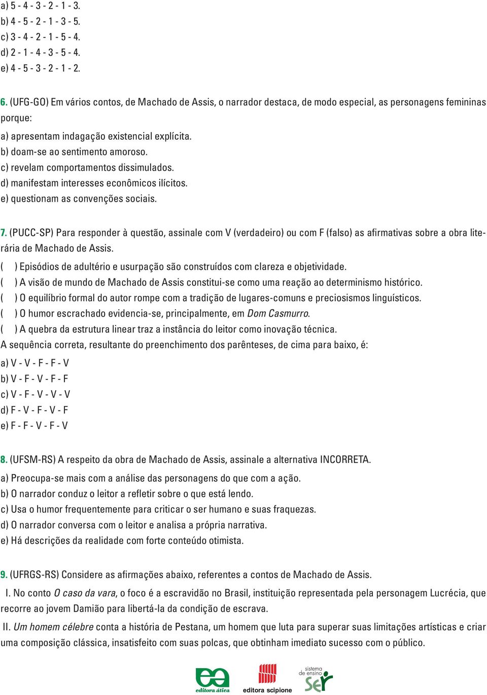 c) revelam comportamentos dissimulados. d) manifestam interesses econômicos ilícitos. e) questionam as convenções sociais. 7.