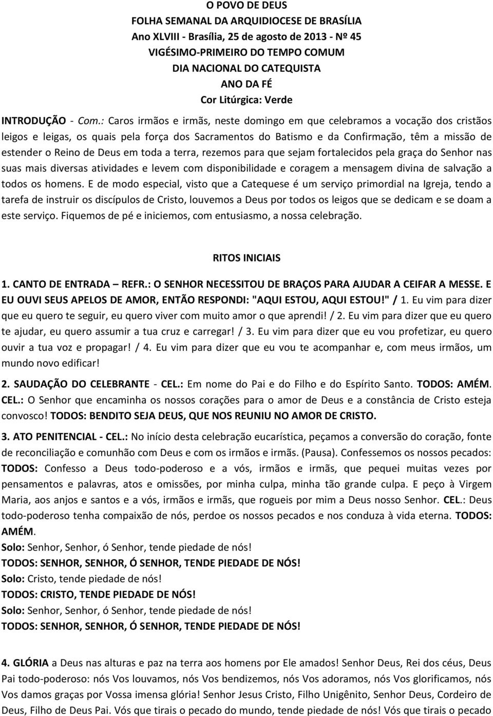 : Caros irmãos e irmãs, neste domingo em que celebramos a vocação dos cristãos leigos e leigas, os quais pela força dos Sacramentos do Batismo e da Confirmação, têm a missão de estender o Reino de