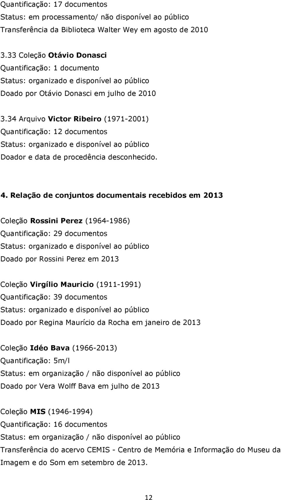 34 Arquivo Victor Ribeiro (1971-2001) Quantificação: 12 documentos Doador e data de procedência desconhecido. 4.