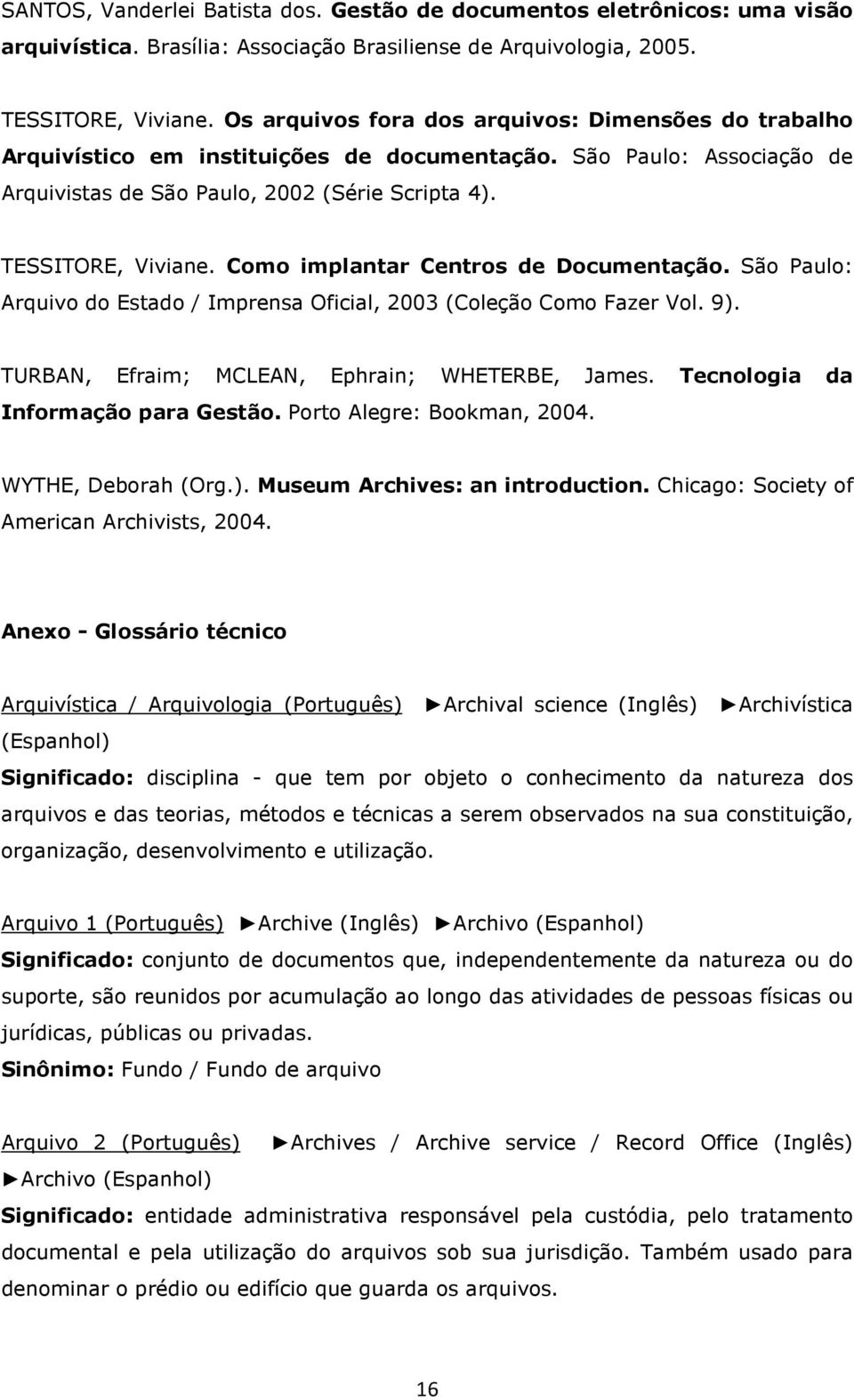 Como implantar Centros de Documentação. São Paulo: Arquivo do Estado / Imprensa Oficial, 2003 (Coleção Como Fazer Vol. 9). TURBAN, Efraim; MCLEAN, Ephrain; WHETERBE, James.