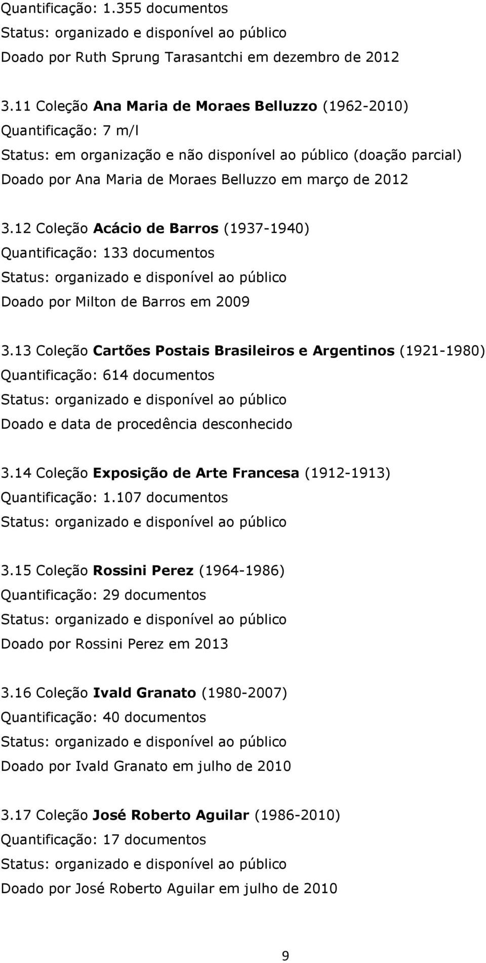 12 Coleção Acácio de Barros (1937-1940) Quantificação: 133 documentos Doado por Milton de Barros em 2009 3.
