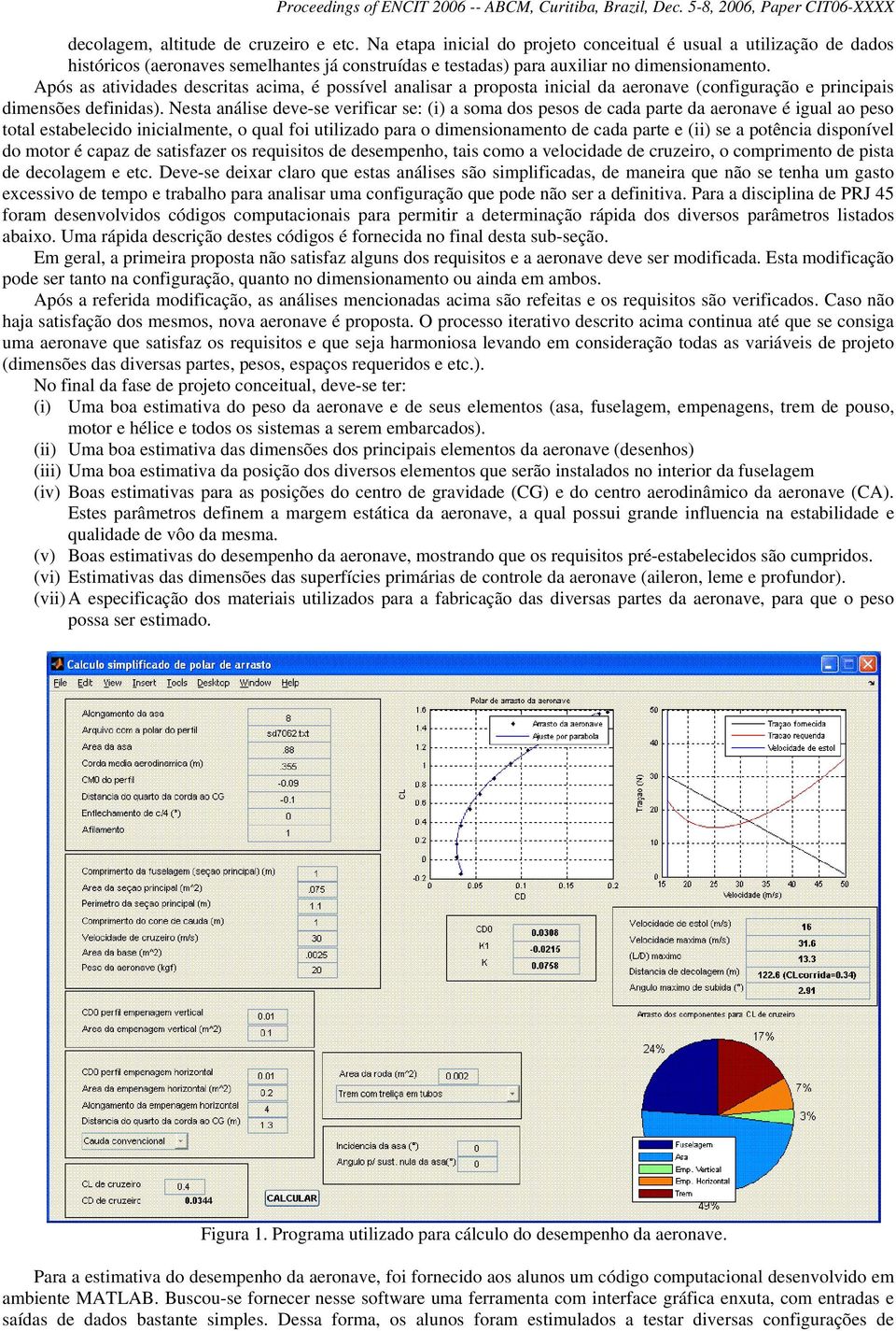 Após as atividades descritas acima, é possível analisar a proposta inicial da aeronave (configuração e principais dimensões definidas).