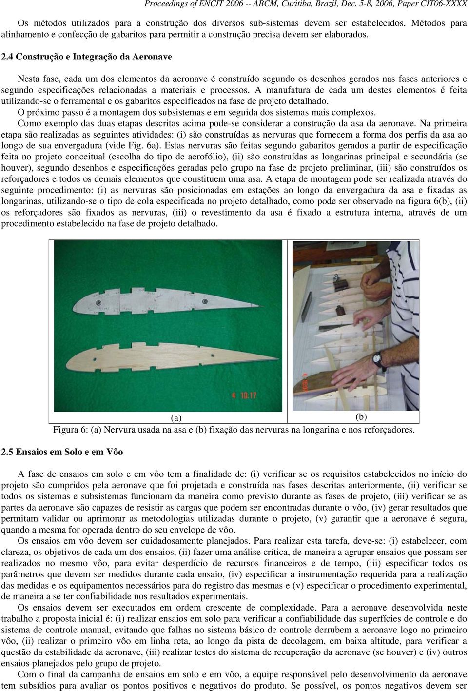 processos. A manufatura de cada um destes elementos é feita utilizando-se o ferramental e os gabaritos especificados na fase de projeto detalhado.