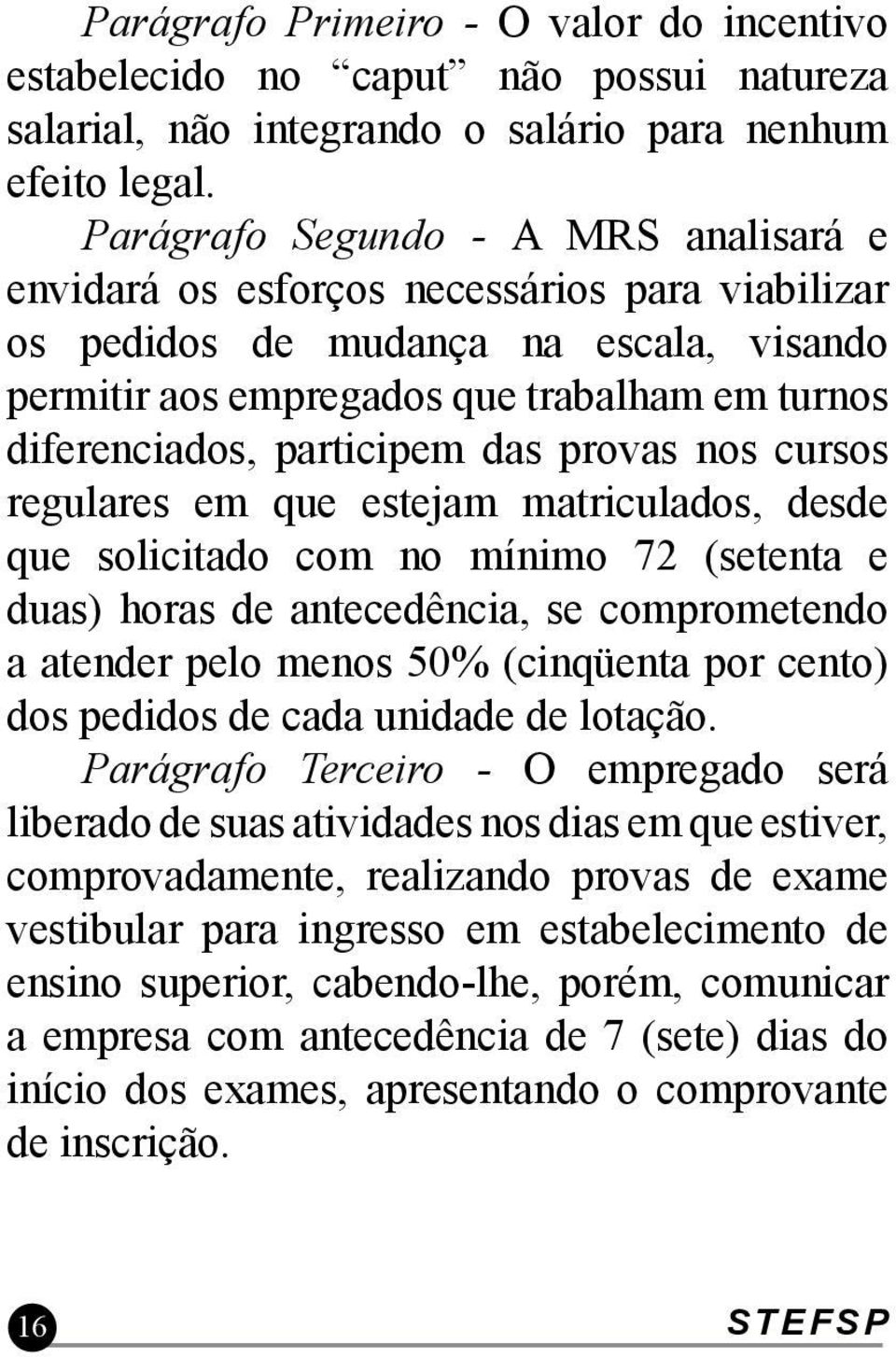 participem das provas nos cursos regulares em que estejam matriculados, desde que solicitado com no mínimo 72 (setenta e duas) horas de antecedência, se comprometendo a atender pelo menos 50%