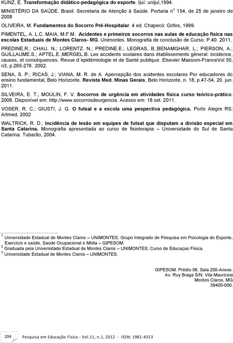 Unimontes. Monografia de conclusão de Curso. P.40. 2011. PREDINE,R.; CHAU, N.; LORENTZ. N.; PREDINE.E.; LEGRAS, B.