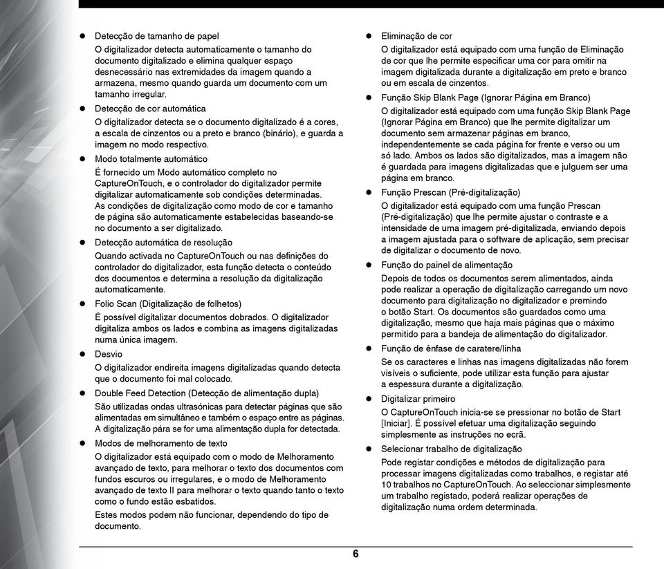 Detecção de cor automática O digitalizador detecta se o documento digitalizado é a cores, a escala de cinzentos ou a preto e branco (binário), e guarda a imagem no modo respectivo.