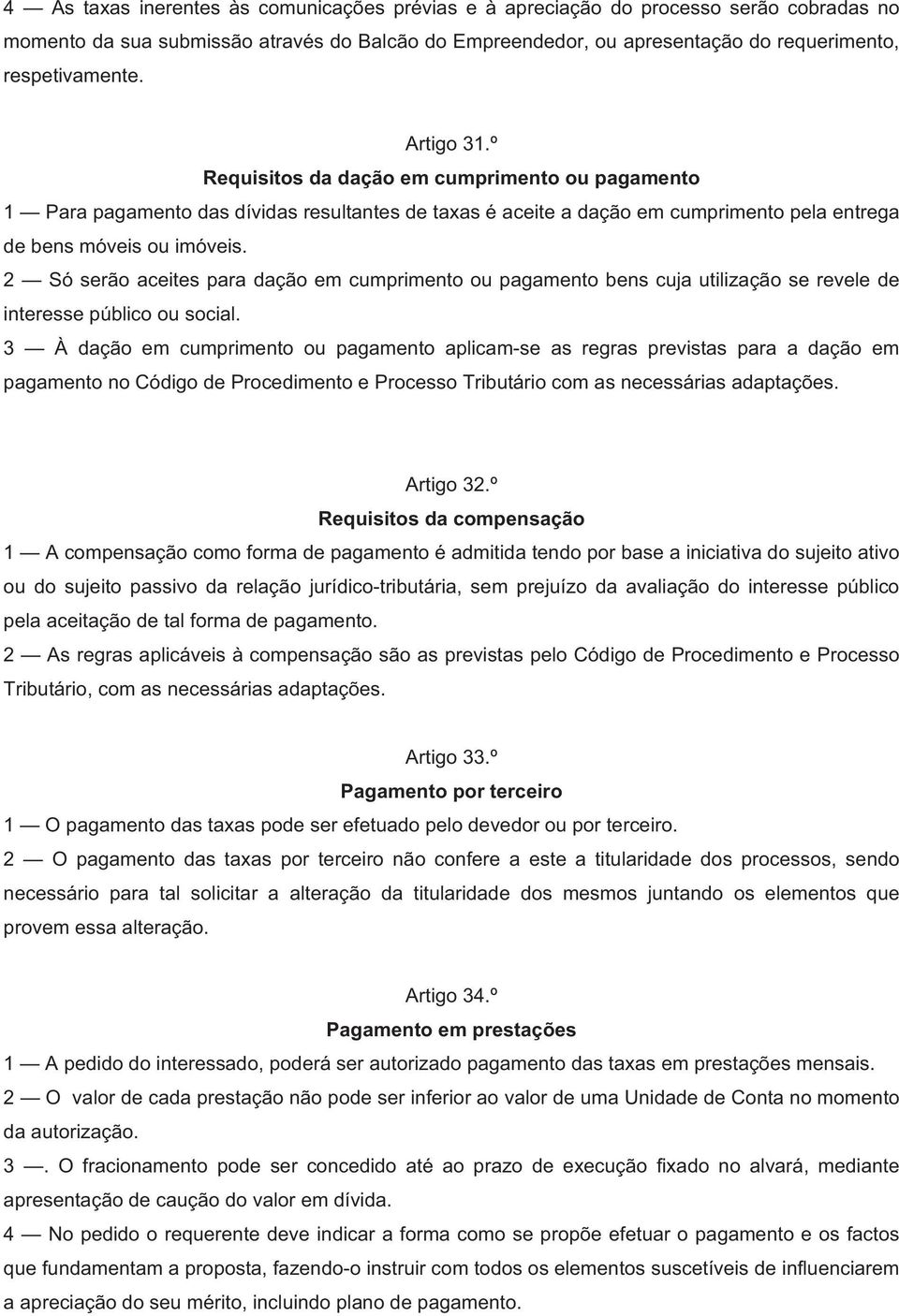 2 Só serão aceites para dação em cumprimento ou pagamento bens cuja utilização se revele de interesse público ou social.