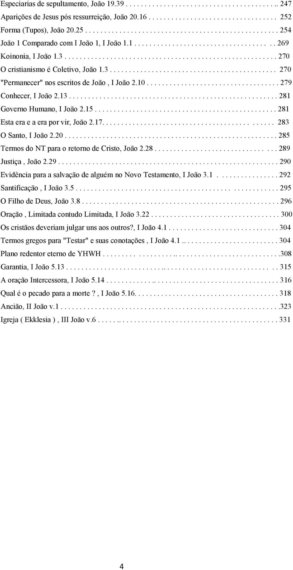 ....................................................... 270 O cristianismo é Coletivo, João 1.3............................................ 270 "Permanecer" nos escritos de João, I João 2.10.