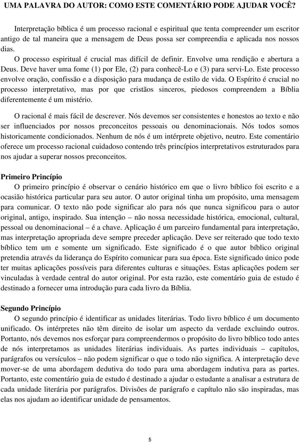 O processo espiritual é crucial mas difícil de definir. Envolve uma rendição e abertura a Deus. Deve haver uma fome (1) por Ele, (2) para conhecê-lo e (3) para servi-lo.