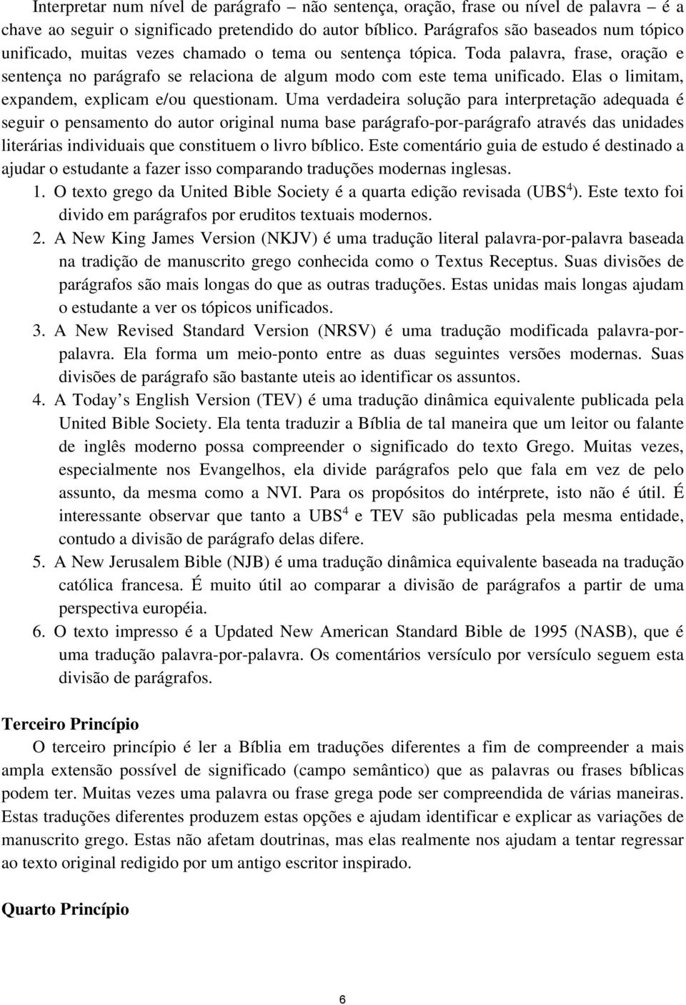 Elas o limitam, expandem, explicam e/ou questionam.