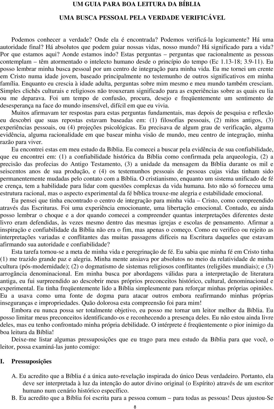 Estas perguntas perguntas que racionalmente as pessoas contemplam têm atormentado o intelecto humano desde o princípio do tempo (Ec 1.13-18; 3.9-11).