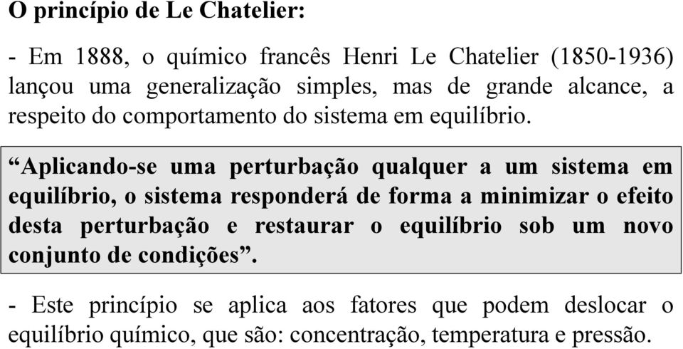 Aplicando-se uma perturbação qualquer a um sistema em equilíbrio, o sistema responderá de forma a minimizar o efeito desta