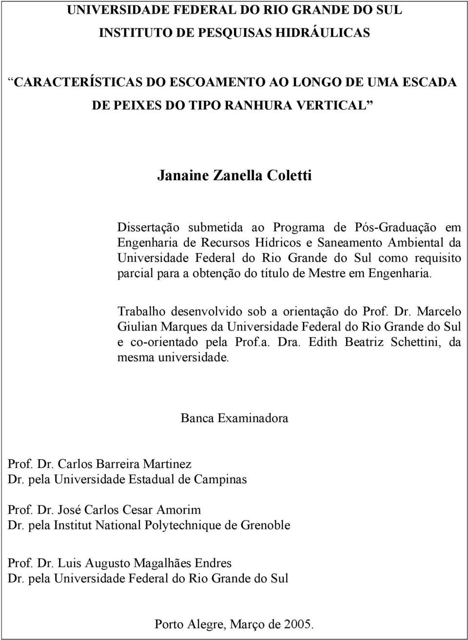 título de Mestre em Engenharia. Trabalho desenvolvido sob a orientação do Prof. Dr. Marcelo Giulian Marques da Universidade Federal do Rio Grande do Sul e co-orientado pela Prof.a. Dra.