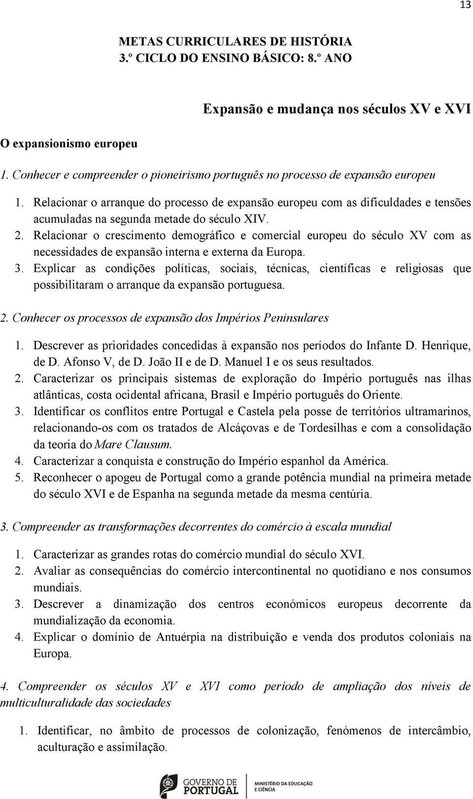 Relacionar o arranque do processo de expansão europeu com as dificuldades e tensões acumuladas na segunda metade do século XIV. 2.