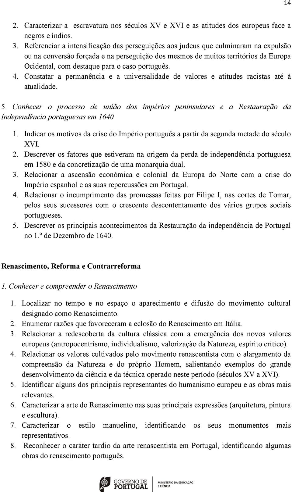 caso português. 4. Constatar a permanência e a universalidade de valores e atitudes racistas até à atualidade. 5.