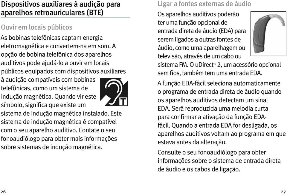 indução magnética. Quando vir este símbolo, significa que existe um sistema de indução magnética instalado. Este sistema de indução magnética é compatível com o seu aparelho auditivo.