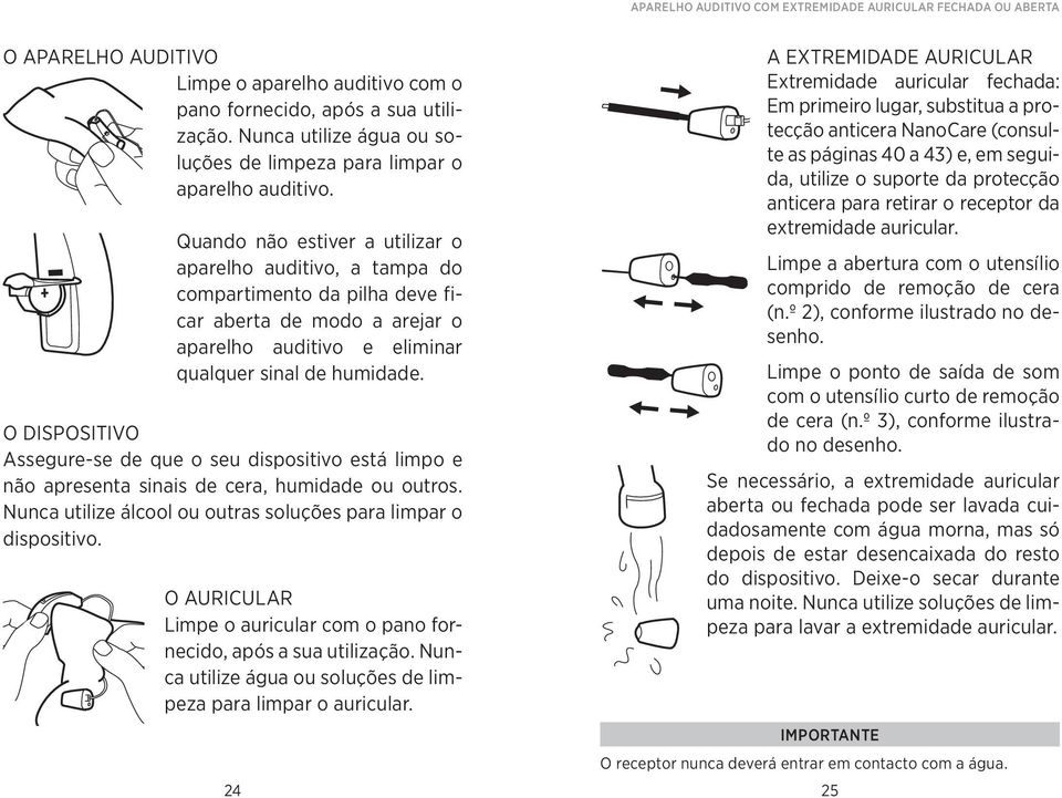 Quando não estiver a utilizar o aparelho auditivo, a tampa do compartimento da pilha deve ficar aberta de modo a arejar o aparelho auditivo e eliminar qualquer sinal de humidade.