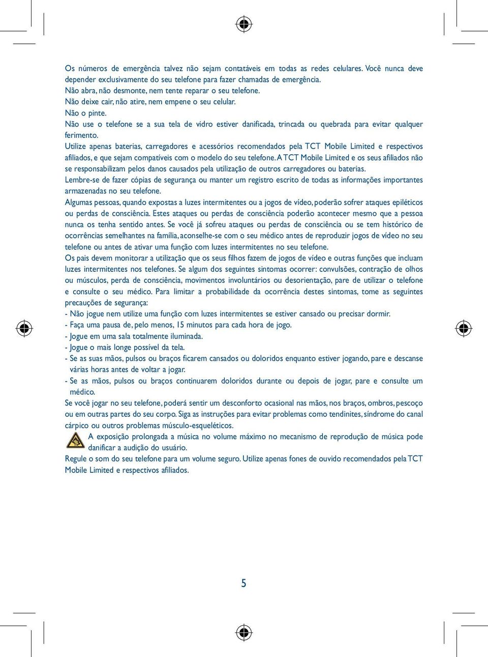 Não use o telefone se a sua tela de vidro estiver danificada, trincada ou quebrada para evitar qualquer ferimento.