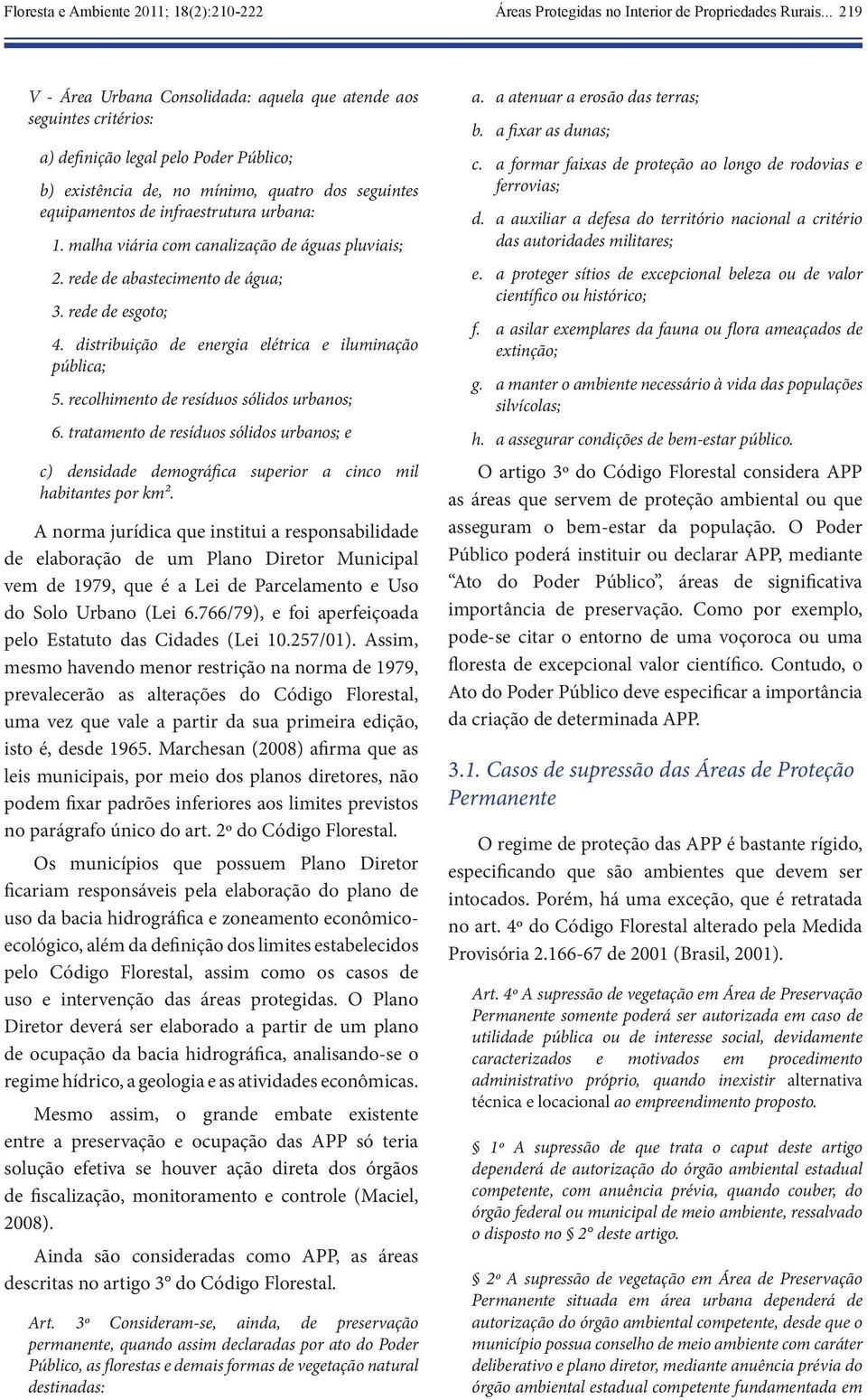 urbana: 1. malha viária com canalização de águas pluviais; 2. rede de abastecimento de água; 3. rede de esgoto; 4. distribuição de energia elétrica e iluminação pública; 5.