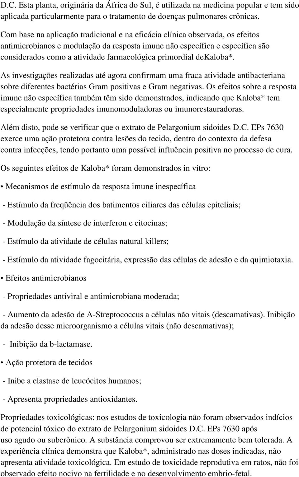 primordial dekaloba*. As investigações realizadas até agora confirmam uma fraca atividade antibacteriana sobre diferentes bactérias Gram positivas e Gram negativas.