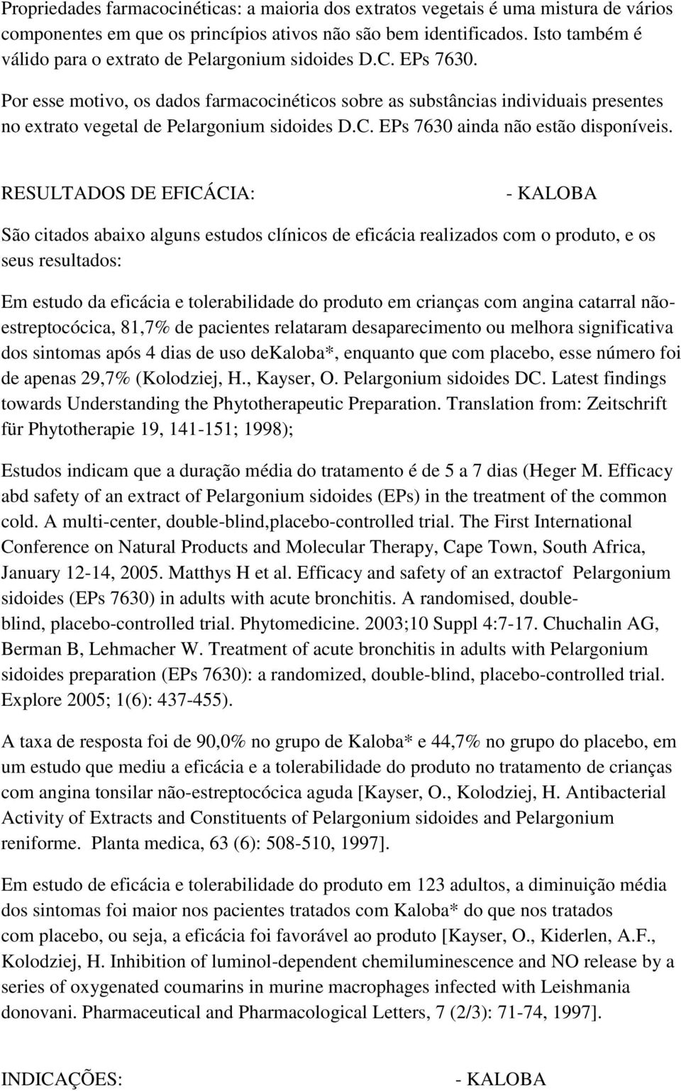 Por esse motivo, os dados farmacocinéticos sobre as substâncias individuais presentes no extrato vegetal de Pelargonium sidoides D.C. EPs 7630 ainda não estão disponíveis.