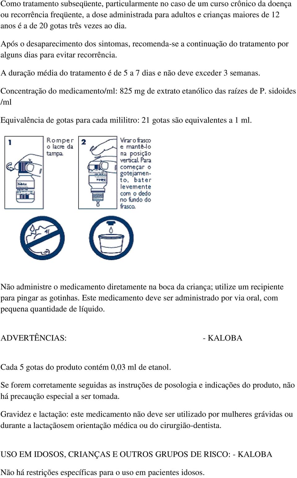 A duração média do tratamento é de 5 a 7 dias e não deve exceder 3 semanas. Concentração do medicamento/ml: 825 mg de extrato etanólico das raízes de P.