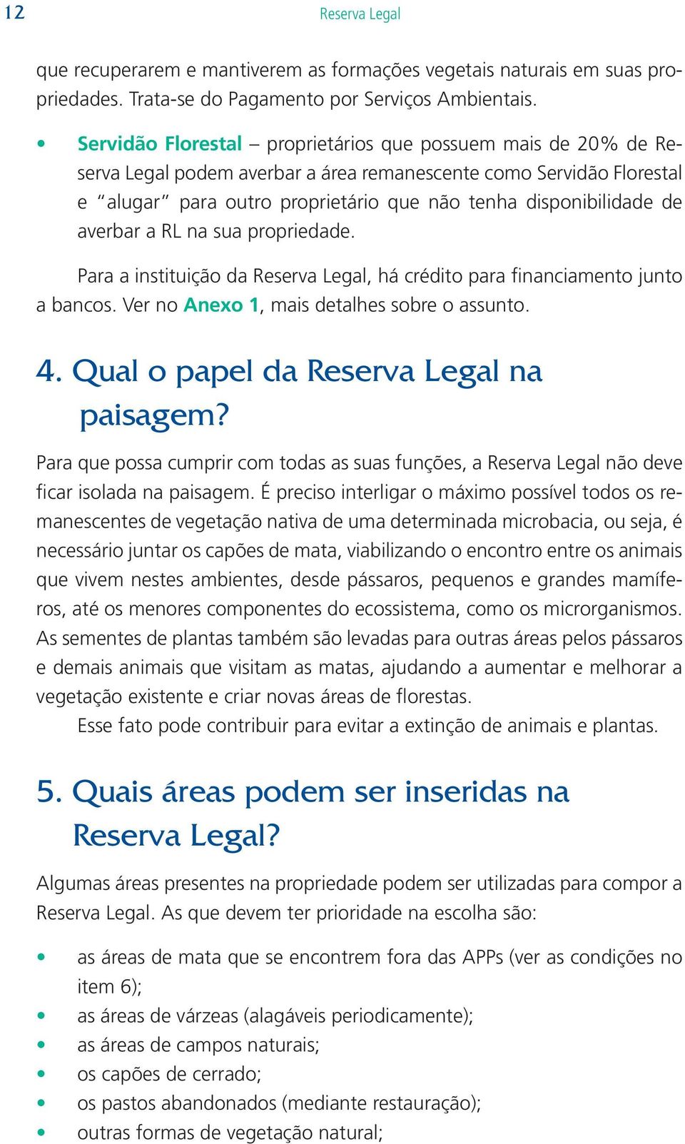 averbar a RL na sua propriedade. Para a instituição da Reserva Legal, há crédito para financiamento junto a bancos. Ver no Anexo 1, mais detalhes sobre o assunto. 4.