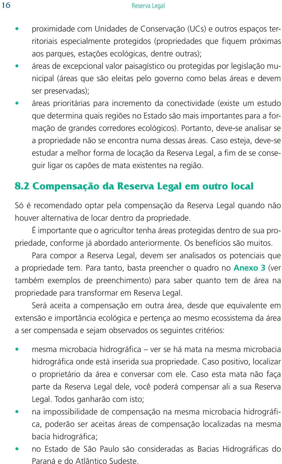 incremento da conectividade (existe um estudo que determina quais regiões no Estado são mais importantes para a formação de grandes corredores ecológicos).