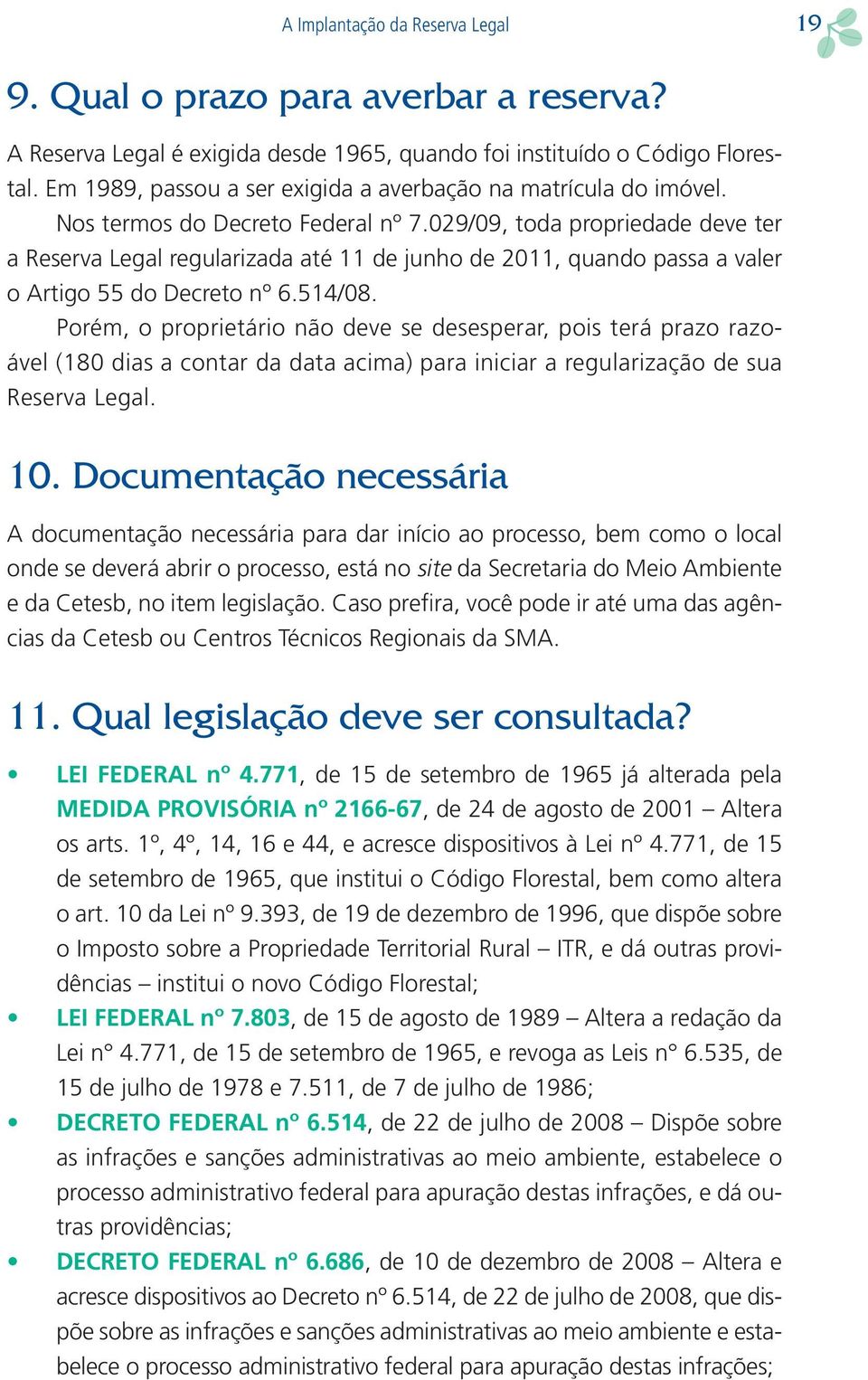 029/09, toda propriedade deve ter a Reserva Legal regularizada até 11 de junho de 2011, quando passa a valer o Artigo 55 do Decreto nº 6.514/08.