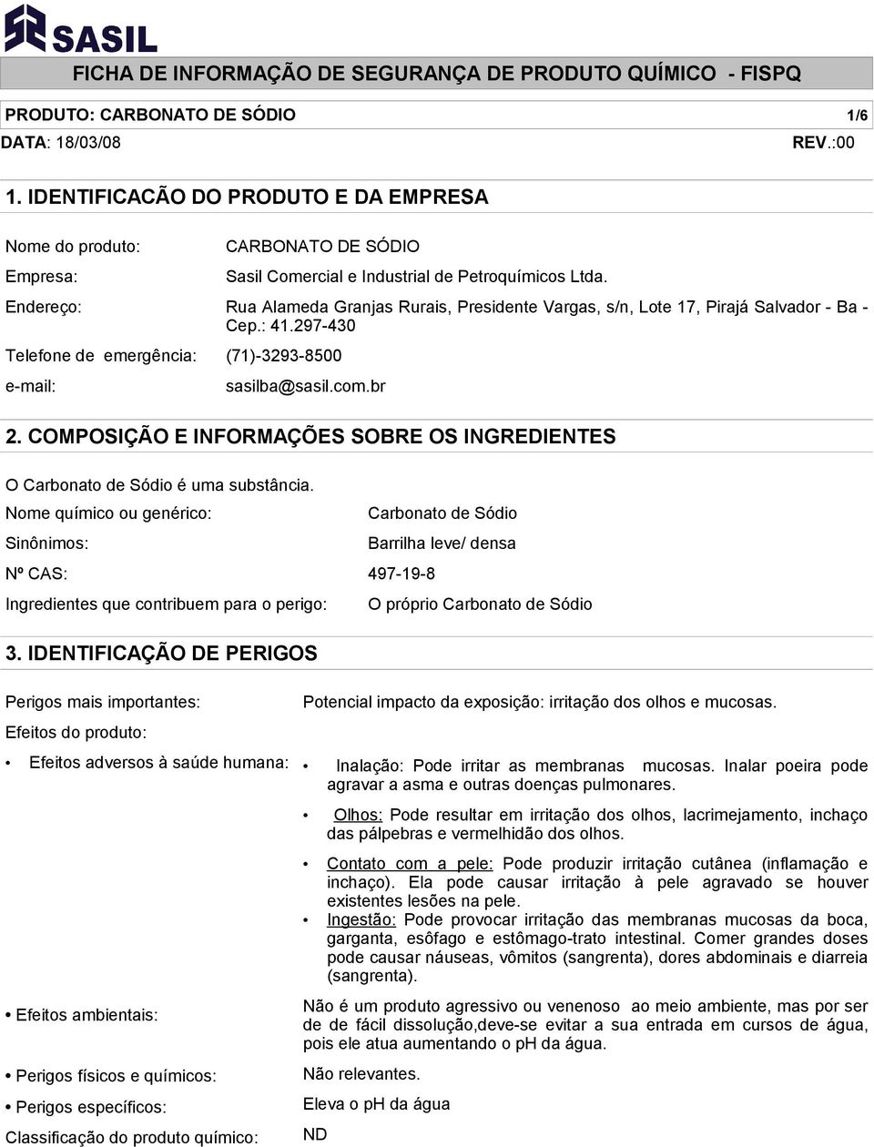 Rua Alameda Granjas Rurais, Presidente Vargas, s/n, Lote 17, Pirajá Salvador - Ba - Cep.: 41.297-430 (71)-3293-8500 sasilba@sasil.com.br 2.