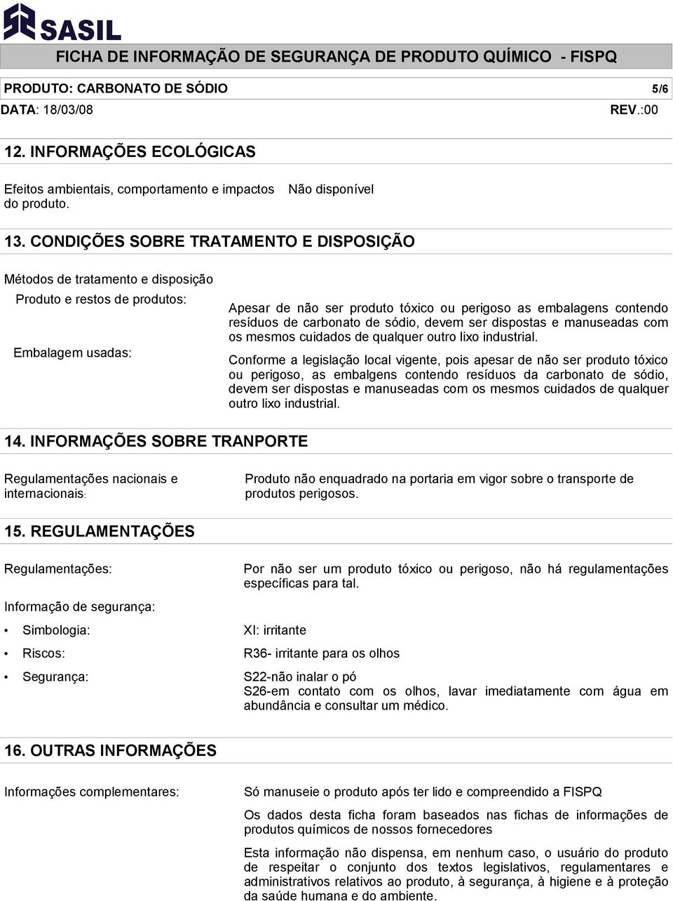 de carbonato de sódio, devem ser dispostas e manuseadas com os mesmos cuidados de qualquer outro lixo industrial.