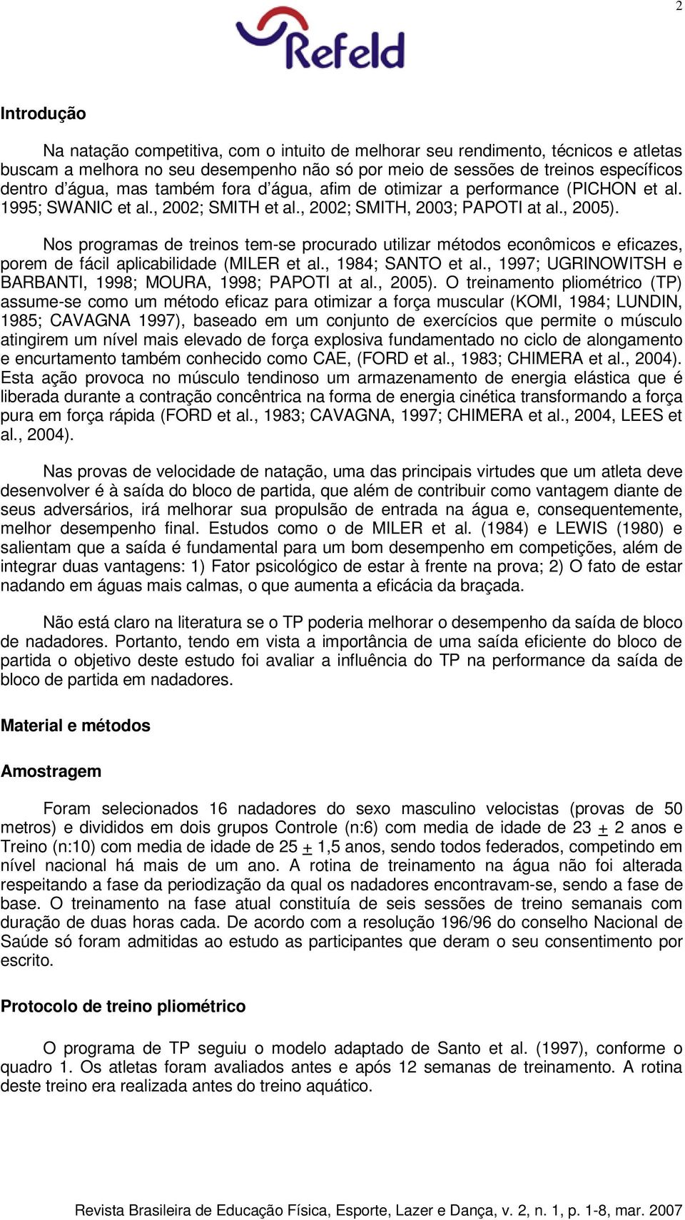 Nos programas de treinos tem-se procurado utilizar métodos econômicos e eficazes, porem de fácil aplicabilidade (MILER et al., 1984; SANTO et al.