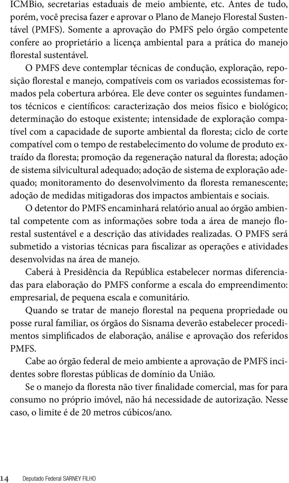 O PMFS deve contemplar técnicas de condução, exploração, reposição florestal e manejo, compatíveis com os variados ecossistemas formados pela cobertura arbórea.