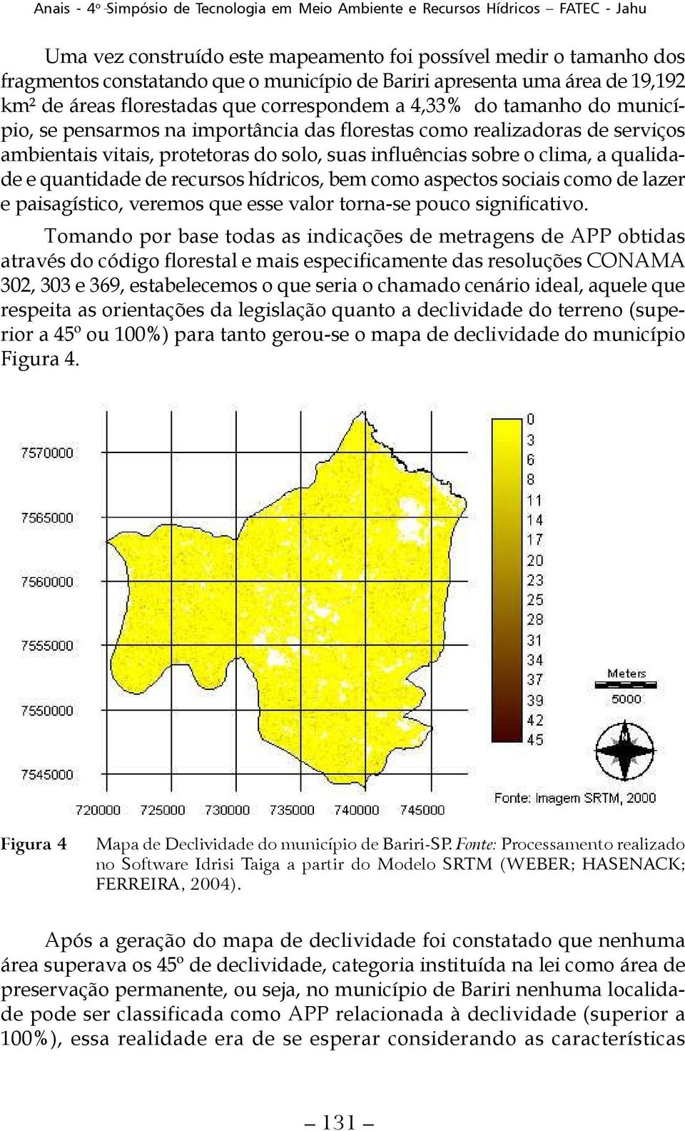 recursos hídricos, bem como aspectos sociais como de lazer e paisagístico, veremos que esse valor torna-se pouco significativo.