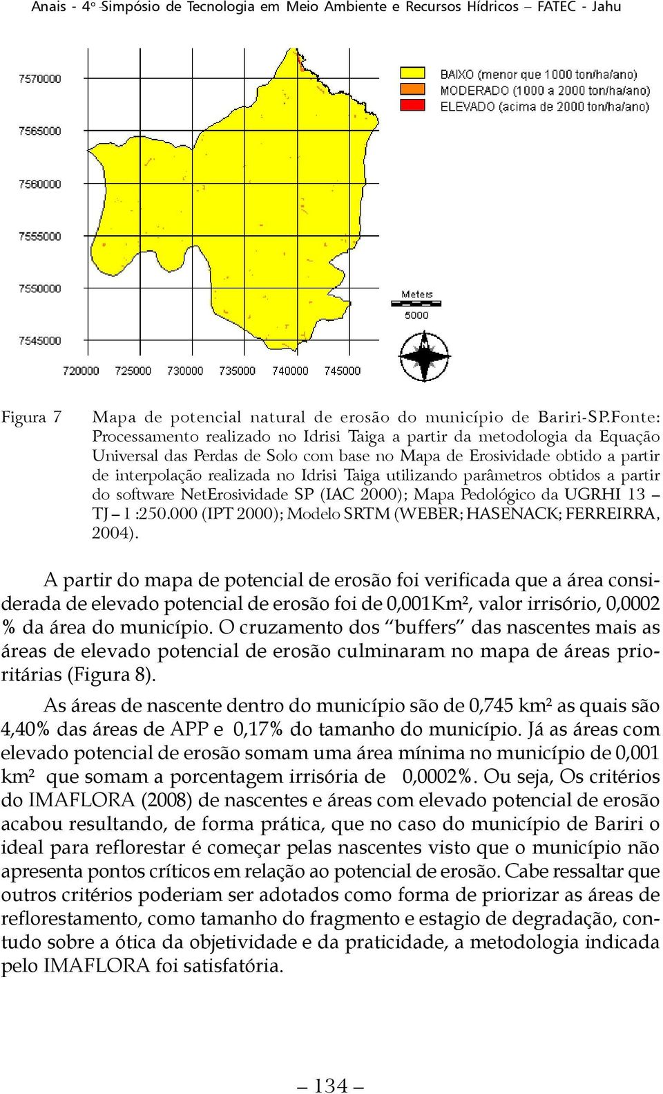 Taiga utilizando parâmetros obtidos a partir do software NetErosividade SP (IAC 2000); Mapa Pedológico da UGRHI 13 TJ 1 :250.000 (IPT 2000); Modelo SRTM (WEBER; HASENACK; FERREIRRA, 2004).