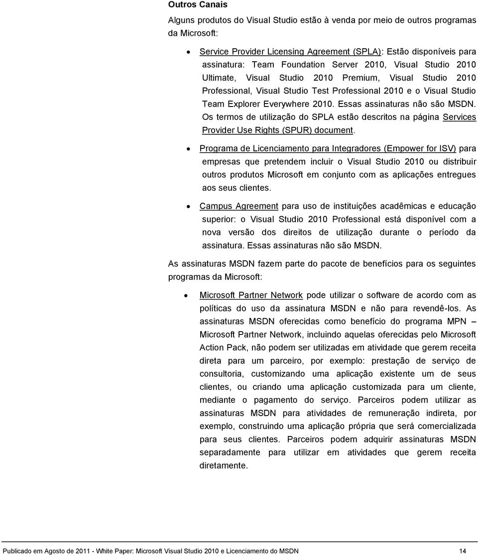 Essas assinaturas não são MSDN. Os termos de utilização do SPLA estão descritos na página Services Provider Use Rights (SPUR) document.