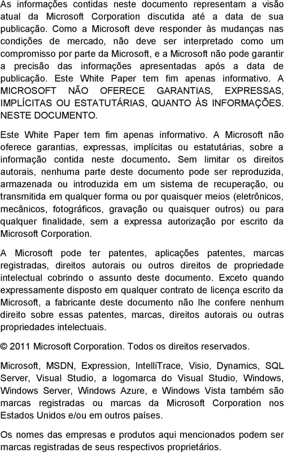 apresentadas após a data de publicação. Este White Paper tem fim apenas informativo. A MICROSOFT NÃO OFERECE GARANTIAS, EXPRESSAS, IMPLÍCITAS OU ESTATUTÁRIAS, QUANTO ÀS INFORMAÇÕES. NESTE DOCUMENTO.